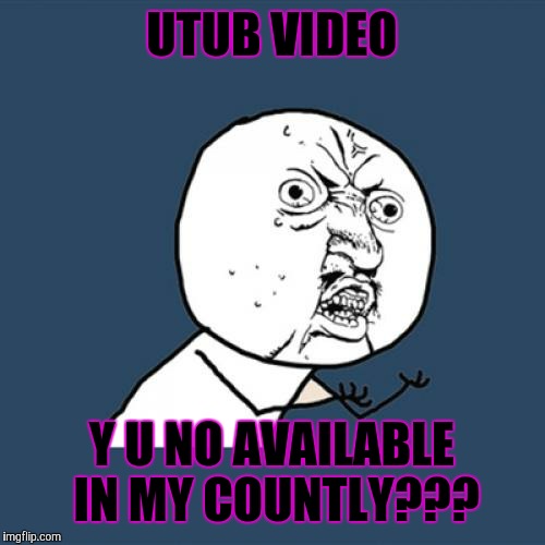 Y U No | UTUB VIDEO; Y U NO AVAILABLE IN MY COUNTLY??? | image tagged in memes,y u no | made w/ Imgflip meme maker