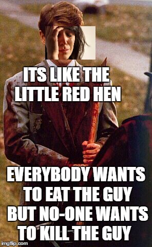 cannibal problems   | ITS LIKE THE LITTLE RED HEN; EVERYBODY WANTS TO EAT THE GUY BUT NO-ONE WANTS TO KILL THE GUY | image tagged in kids in the hall ax murderer,cannibal problems,murderer,food,we could kill a guy | made w/ Imgflip meme maker