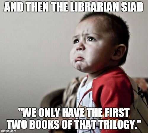 Librarian | AND THEN THE LIBRARIAN SIAD; "WE ONLY HAVE THE FIRST TWO BOOKS OF THAT TRILOGY." | image tagged in memes,criana | made w/ Imgflip meme maker