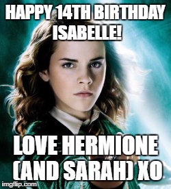 Hermione Wand | HAPPY 14TH BIRTHDAY ISABELLE! LOVE HERMIONE (AND SARAH) XO | image tagged in hermione wand | made w/ Imgflip meme maker