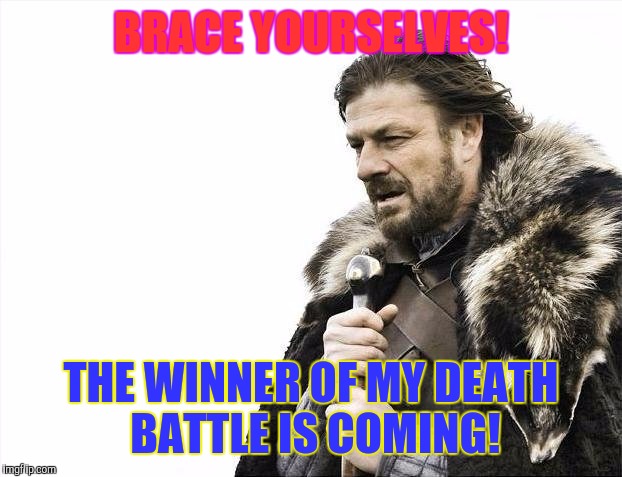 I'll soon show you the winner of my death battle "Wario-Man V.S Mettaton EX"!So,brace yourselves,guys! | BRACE YOURSELVES! THE WINNER OF MY DEATH BATTLE IS COMING! | image tagged in memes,brace yourselves x is coming | made w/ Imgflip meme maker