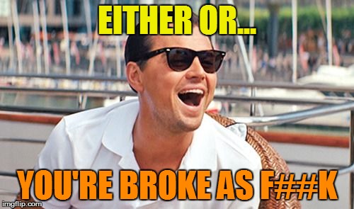 EITHER OR... YOU'RE BROKE AS F##K | made w/ Imgflip meme maker