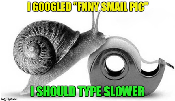 Nevertheless, I was not disappointed | I GOOGLED "FNNY SMAIL PIC"; I SHOULD TYPE SLOWER | image tagged in memes,typos,snails,google images | made w/ Imgflip meme maker
