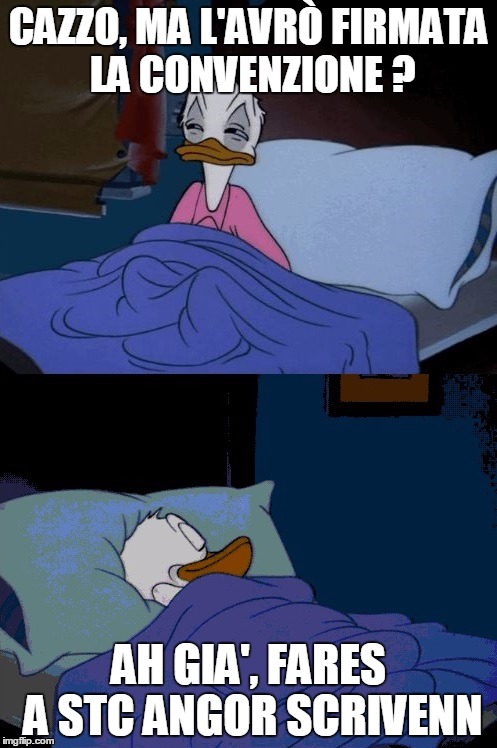 Paperino Dorme | CAZZO, MA L'AVRÒ FIRMATA LA CONVENZIONE ? AH GIA', FARES A STC ANGOR SCRIVENN | image tagged in paperino dorme | made w/ Imgflip meme maker