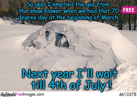 Never put away your snow blower in March no matter how warm it gets ! | So glad I emptied the gas from the snow blower when we had that 70 degree day at the beginning of March. Next year I'll wait till 4th of July ! | image tagged in march in northeast us,memes,winter,snow storm,springtime | made w/ Imgflip meme maker