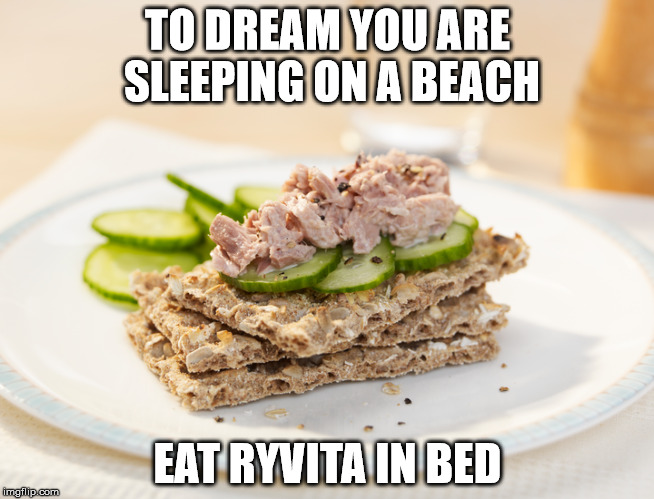Ryvita eater | TO DREAM YOU ARE SLEEPING ON A BEACH; EAT RYVITA IN BED | image tagged in ryvita,bed,i too like to live dangerously | made w/ Imgflip meme maker