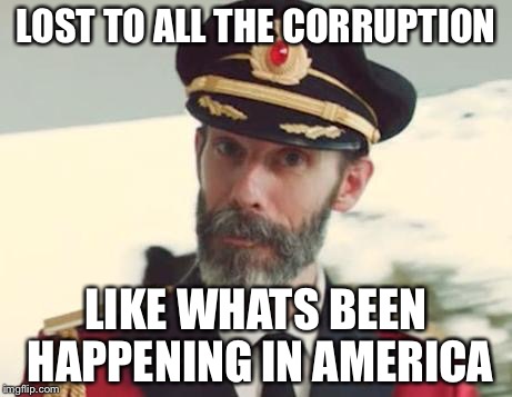 LOST TO ALL THE CORRUPTION LIKE WHATS BEEN HAPPENING IN AMERICA | made w/ Imgflip meme maker