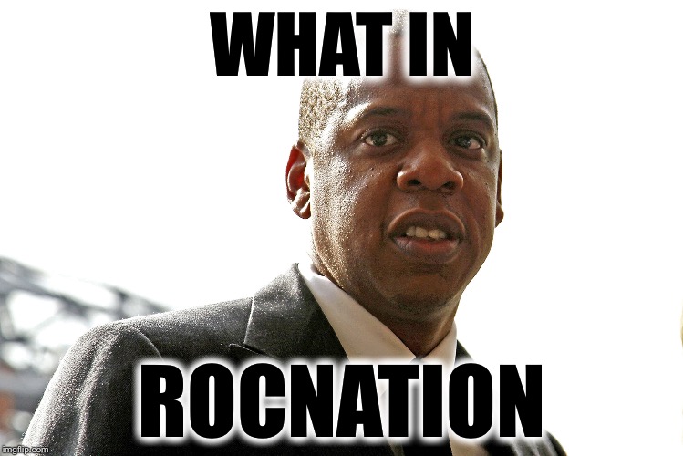 WHAT IN; ROCNATION | image tagged in memes,what in tarnation week,what in tarnation,jay z | made w/ Imgflip meme maker