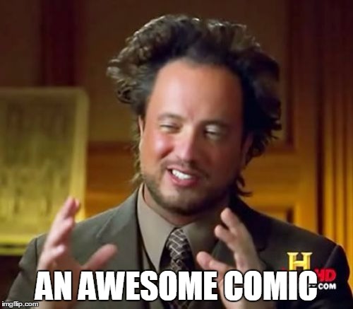 Ancient Aliens | AN AWESOME COMIC | image tagged in memes,ancient aliens | made w/ Imgflip meme maker