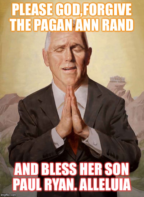 PLEASE GOD,FORGIVE THE PAGAN ANN RAND AND BLESS HER SON PAUL RYAN. ALLELUIA | made w/ Imgflip meme maker