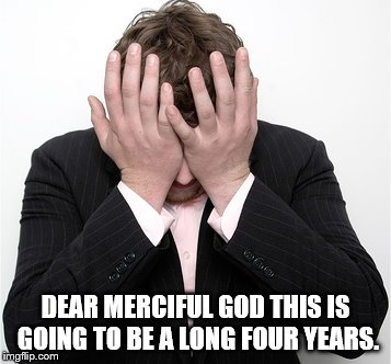 long four years | DEAR MERCIFUL GOD THIS IS GOING TO BE A LONG FOUR YEARS. | image tagged in trump | made w/ Imgflip meme maker