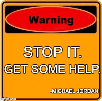 The sign I see before entering Jurassic Park. | STOP IT. GET SOME HELP. -MICHAEL JORDAN | image tagged in memes,jurassic park,hillary clinton  bernie sanders | made w/ Imgflip meme maker