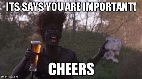 Beer! | ITS SAYS YOU ARE IMPORTANT! CHEERS | image tagged in beer | made w/ Imgflip meme maker