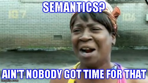 Ain't Nobody Got Time For That Meme | SEMANTICS? AIN'T NOBODY GOT TIME FOR THAT | image tagged in memes,aint nobody got time for that | made w/ Imgflip meme maker