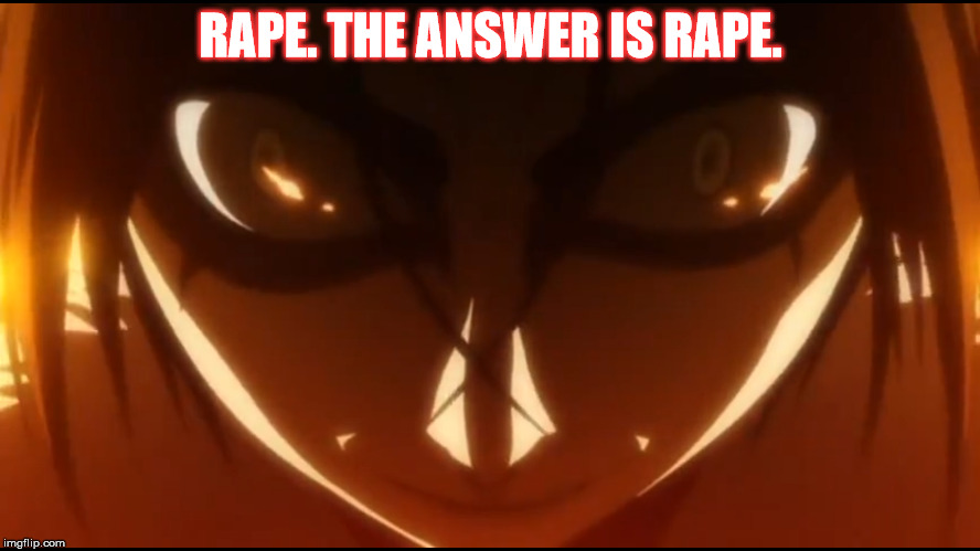 I will find you. You can't hide. | RAPE. THE ANSWER IS RAPE. | image tagged in rape face,memes | made w/ Imgflip meme maker