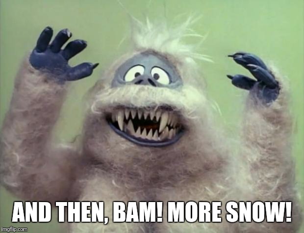 Abominable Snowman |  AND THEN, BAM! MORE SNOW! | image tagged in abominable snowman | made w/ Imgflip meme maker