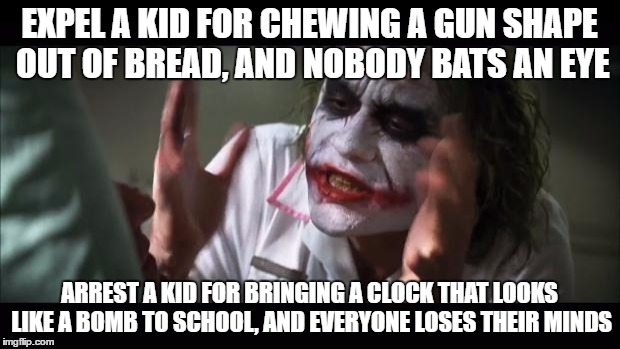 Gun inequality | EXPEL A KID FOR CHEWING A GUN SHAPE OUT OF BREAD, AND NOBODY BATS AN EYE; ARREST A KID FOR BRINGING A CLOCK THAT LOOKS LIKE A BOMB TO SCHOOL, AND EVERYONE LOSES THEIR MINDS | image tagged in memes,and everybody loses their minds,old news,semi-political | made w/ Imgflip meme maker