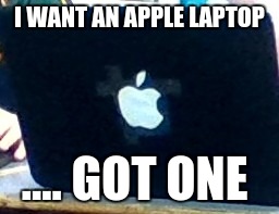 I WANT AN APPLE LAPTOP; .... GOT ONE | image tagged in apple | made w/ Imgflip meme maker