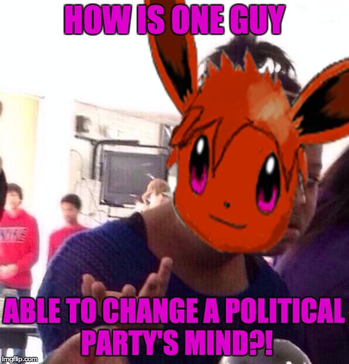 HOW IS ONE GUY ABLE TO CHANGE A POLITICAL PARTY'S MIND?! | made w/ Imgflip meme maker