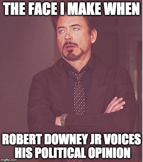 Great actor, but why do I care if he doesn't like Trump? | THE FACE I MAKE WHEN; ROBERT DOWNEY JR VOICES HIS POLITICAL OPINION | image tagged in memes,face you make robert downey jr,trump,liberal,bacon | made w/ Imgflip meme maker