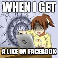 Anime wall punch | WHEN I GET; A LIKE ON FACEBOOK | image tagged in anime wall punch | made w/ Imgflip meme maker