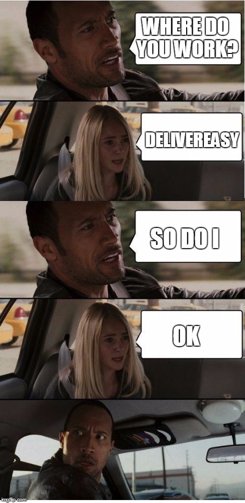 The Rock Conversation | WHERE DO YOU WORK? DELIVEREASY; SO DO I; OK | image tagged in the rock conversation | made w/ Imgflip meme maker