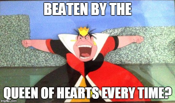BEATEN BY THE QUEEN OF HEARTS EVERY TIME? | made w/ Imgflip meme maker