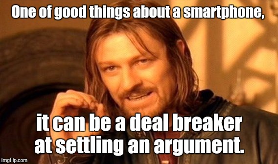 One Does Not Simply Meme | One of good things about a smartphone, it can be a deal breaker at settling an argument. | image tagged in memes,one does not simply | made w/ Imgflip meme maker