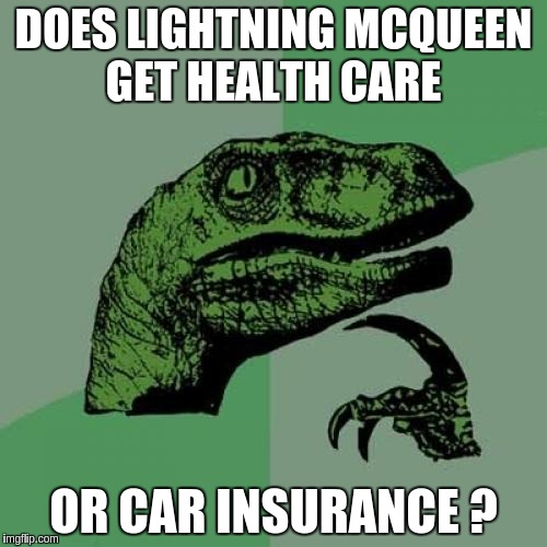 Philosoraptor | DOES LIGHTNING MCQUEEN GET HEALTH CARE; OR CAR INSURANCE ? | image tagged in memes,philosoraptor | made w/ Imgflip meme maker