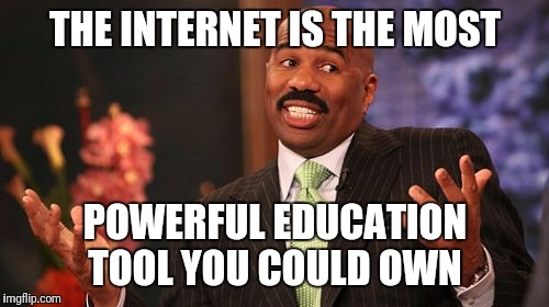 THE INTERNET IS THE MOST POWERFUL EDUCATION TOOL YOU COULD OWN | image tagged in memes,steve harvey | made w/ Imgflip meme maker