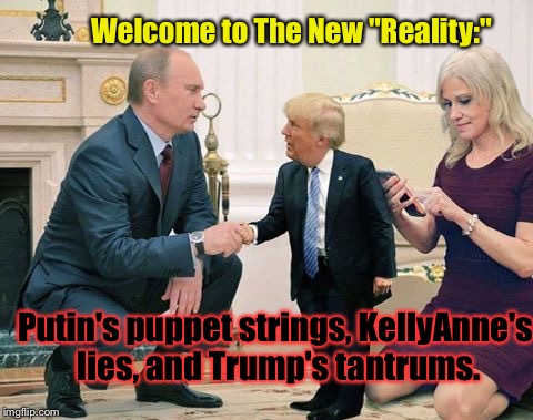 If You Don't See It, You're Lying. You See It, And You Know It:  | Welcome to The New "Reality:"; Putin's puppet strings, KellyAnne's lies, and Trump's tantrums. | image tagged in memes,donald trump,vladimir putin,kellyanne conway,alternative facts | made w/ Imgflip meme maker