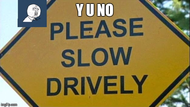 What if y u no guy made road signs | Y U NO | image tagged in funny memes | made w/ Imgflip meme maker