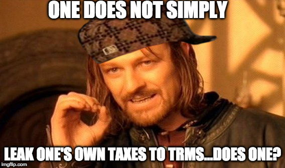 One Does Not Simply Meme | ONE DOES NOT SIMPLY; LEAK ONE'S OWN TAXES TO TRMS...DOES ONE? | image tagged in memes,one does not simply,scumbag | made w/ Imgflip meme maker