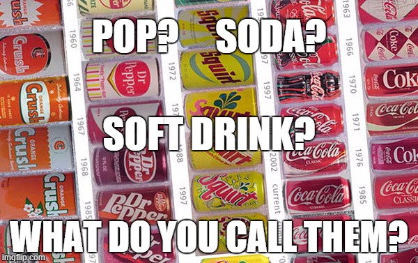 Soda Pop | POP?     SODA? SOFT DRINK? WHAT DO YOU CALL THEM? | image tagged in soda pop cokes | made w/ Imgflip meme maker
