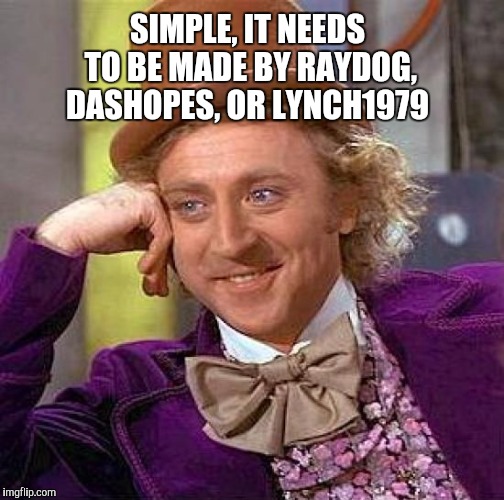 Creepy Condescending Wonka Meme | SIMPLE, IT NEEDS TO BE MADE BY RAYDOG, DASHOPES, OR LYNCH1979 | image tagged in memes,creepy condescending wonka | made w/ Imgflip meme maker