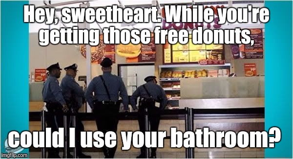 1fguky.jpg  | Hey, sweetheart. While you're getting those free donuts, could I use your bathroom? | image tagged in 1fgukyjpg | made w/ Imgflip meme maker