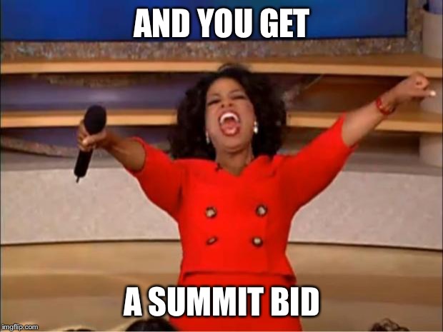 Oprah You Get A | AND YOU GET; A SUMMIT BID | image tagged in memes,oprah you get a | made w/ Imgflip meme maker