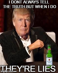I DONT ALWAYS TELL THE TRUTH BUT WHEN I DO THEY'RE LIES | made w/ Imgflip meme maker
