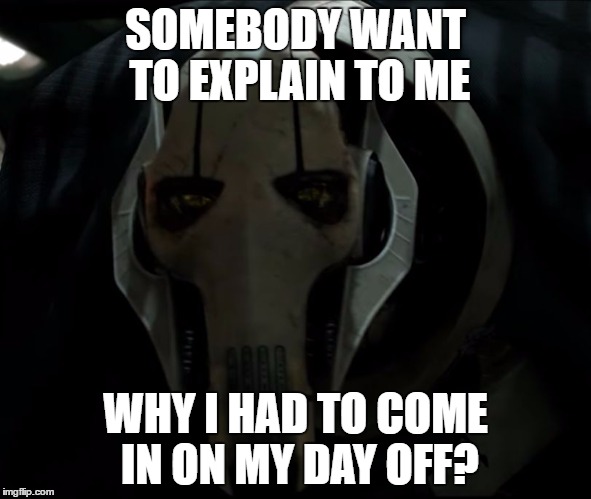 SOMEBODY WANT TO EXPLAIN TO ME; WHY I HAD TO COME IN ON MY DAY OFF? | image tagged in day off,explain,why,work | made w/ Imgflip meme maker