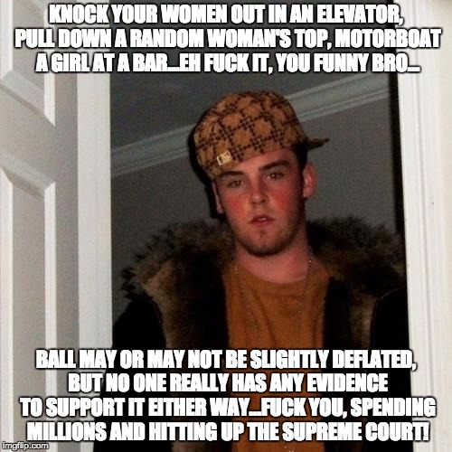 Scumbag Steve Meme | KNOCK YOUR WOMEN OUT IN AN ELEVATOR, PULL DOWN A RANDOM WOMAN'S TOP, MOTORBOAT A GIRL AT A BAR...EH FUCK IT, YOU FUNNY BRO... BALL MAY OR MAY NOT BE SLIGHTLY DEFLATED, BUT NO ONE REALLY HAS ANY EVIDENCE TO SUPPORT IT EITHER WAY...FUCK YOU, SPENDING MILLIONS AND HITTING UP THE SUPREME COURT! | image tagged in memes,scumbag steve | made w/ Imgflip meme maker