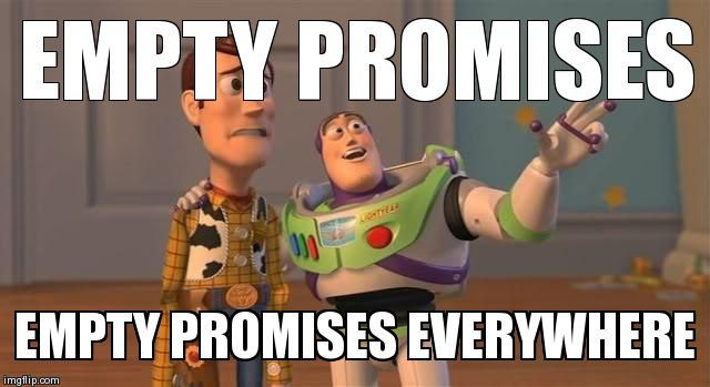 EMPTY PROMISES EMPTY PROMISES EVERYWHERE | made w/ Imgflip meme maker