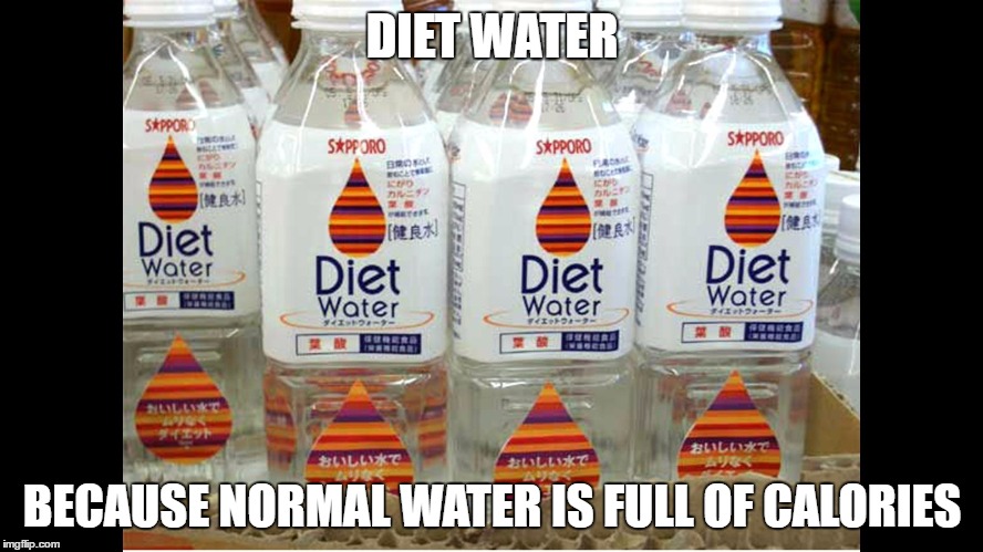 Diet Water | DIET WATER; BECAUSE NORMAL WATER IS FULL OF CALORIES | image tagged in memes,featured,funny,lol,spicy,school | made w/ Imgflip meme maker