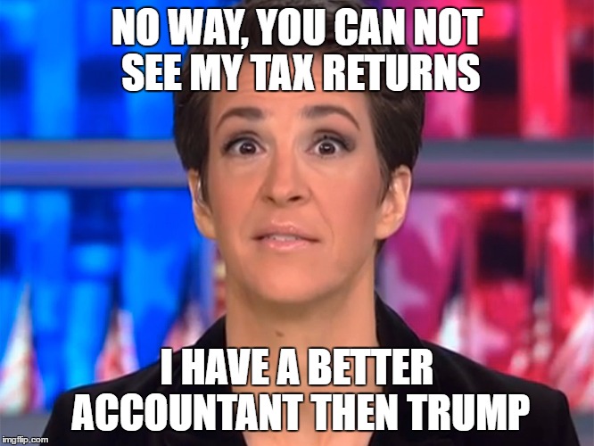 rachael | NO WAY, YOU CAN NOT SEE MY TAX RETURNS; I HAVE A BETTER ACCOUNTANT THEN TRUMP | image tagged in liar | made w/ Imgflip meme maker