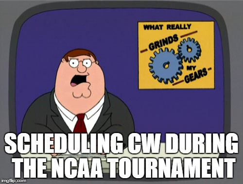 Peter Griffin News Meme | SCHEDULING CW DURING THE NCAA TOURNAMENT | image tagged in memes,peter griffin news | made w/ Imgflip meme maker