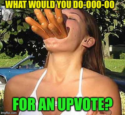 Can we get Over 9,000? | WHAT WOULD YOU DO-OOO-OO; FOR AN UPVOTE? | image tagged in vegetarian,funny,memes,savage | made w/ Imgflip meme maker