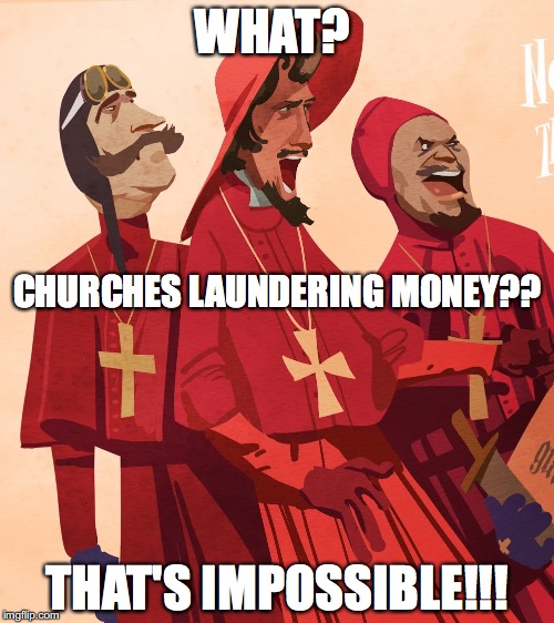 churches laundering money | WHAT? CHURCHES LAUNDERING MONEY?? THAT'S IMPOSSIBLE!!! | image tagged in churches,money,laundering,protestants | made w/ Imgflip meme maker