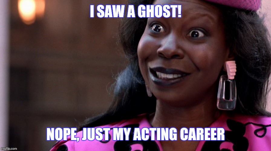 I SAW A GHOST! NOPE, JUST MY ACTING CAREER | made w/ Imgflip meme maker