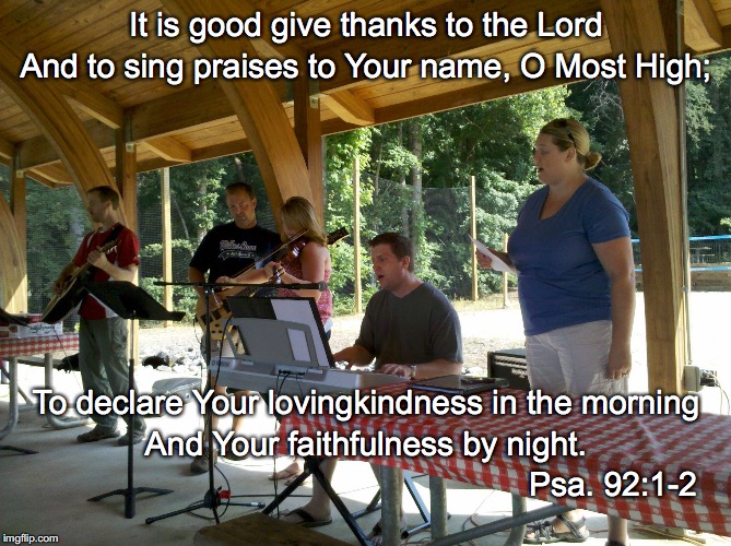 It is good give thanks to the Lord; And to sing praises to Your name, O Most High;; To declare Your lovingkindness in the morning; And Your faithfulness by night. Psa. 92:1-2 | image tagged in thanks | made w/ Imgflip meme maker