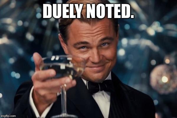 Leonardo Dicaprio Cheers Meme | DUELY NOTED. | image tagged in memes,leonardo dicaprio cheers | made w/ Imgflip meme maker