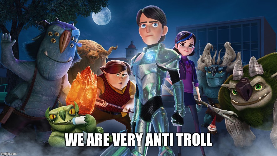 WE ARE VERY ANTI TROLL | image tagged in squad | made w/ Imgflip meme maker